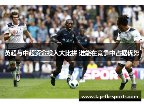 英超与中超资金投入大比拼 谁能在竞争中占据优势