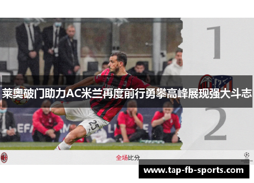 莱奥破门助力AC米兰再度前行勇攀高峰展现强大斗志