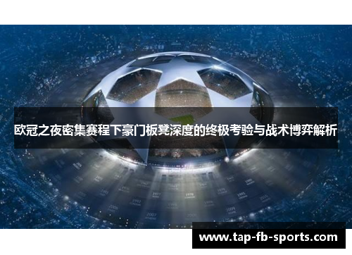 欧冠之夜密集赛程下豪门板凳深度的终极考验与战术博弈解析